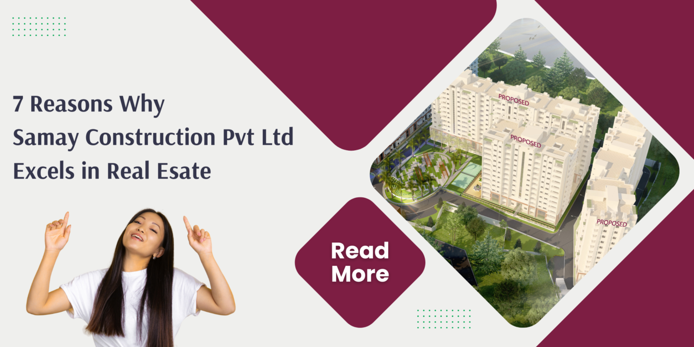 7 reasons why Samay Construction Pvt Ltd excels in the real estate